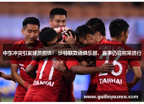 中东冲突引发球员担忧！ 沙特联致函俱乐部，赛事仍将照常进行